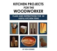 Kitchen Projects for the Woodworker: Plans and Instructions for over 65 Useful Kitchen Items