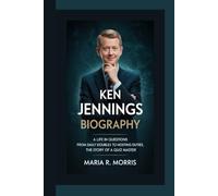 KEN JENNINGS BIOGRAPHY: A Life in Questions From Daily Doubles to Hosting Duties, the Story of a Quiz Master