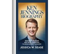 KEN JENNINGS BIOGRAPHY: Master of the Game and Trivia Champion-The Brain Behind the Buzzer