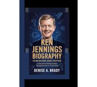 KEN JENNINGS BIOGRAPHY: The Man Who Knew (Almost) Everything A Fun and Fascinating Journey Through the Life of a Trivia Titan