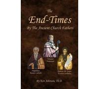 Ken Johnson Th D The End-Times by the Ancient Church Fathers (Tascabile)