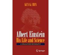 Albert Einstein - His Life and Science: A Dramatized Biography