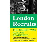 London Recruits: The Secret War Against Apartheid by Ken Keable
