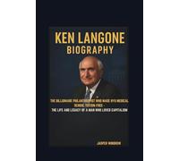 KEN LANGONE BIOGRAPHY THE BILLIONAIRE PHILANTHROPIST WHO MADE NYU MEDICAL SCHOOL TUITION-FREE - THE LIFE AND LEGACY OF A MAN WHO LOVED CAPITALISM