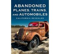 Ken Lee Abandoned Planes, Trains and Automobiles: California Reveale (Tascabile)