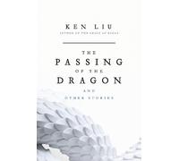 Ken Liu The Passing of the Dragon and Other Stories (Copertina rigida)