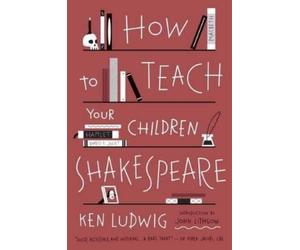Ken Ludwig How to Teach Your Children Shakespeare (Tascabile)