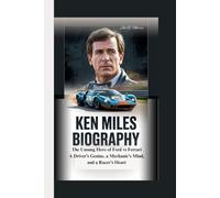 KEN MILES BIOGRAPHY: The Unsung Hero of Ford vs Ferrari A Driver’s Genius, a Mechanic’s Mind, and a Racer’s Heart