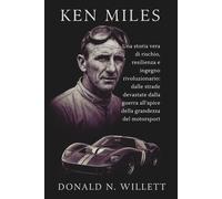 KEN MILES: Una storia vera di rischio, resilienza e ingegno rivoluzionario: dalle strade devastate dalla guerra all'apice della grandezza del motorsport