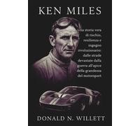 KEN MILES: Una storia vera di rischio, resilienza e ingegno rivoluzionario: dalle strade devastate dalla guerra all'apice della grandezza del motorsport