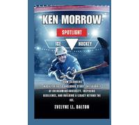 Ken Morrow Spotlight: From Islanders Hockey Hero to Underdog Story; The Journey of Overcoming Adversity, Inspiring Resilience, and Building a Legacy Beyond the Ice
