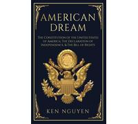 American Dream: The Constitution of the United States of America, The Declaration of Independence, & The Bill of Rights (Explained)