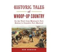 Ken Robison Historic Tales of Whoop-Up Country (Tascabile) Lost