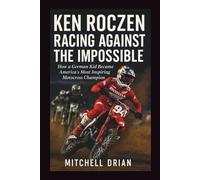 KEN ROCZEN Biography: RACING AGAINST THE IMPOSSIBLE: How a German Kid Became America's Most Inspiring Motocross Champion