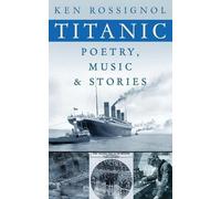 Ken Rossignol Titanic Poetry, Music & Stories (Tascabile)