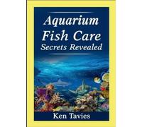 Ken Tavies Aquarium Fish Care Secrets Revealed (Tascabile)