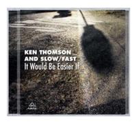 Ken Thomson and Slow/Fast It Would Be Easier If (CD) Album