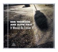 Ken Thomson and Slow/Fast It Would Be Easier If (CD) Album