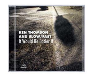 Ken Thomson and Slow/Fast It Would Be Easier If (CD) Album