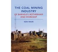 Ken Wain The Coal Mining Industry in Barnsley, Rotherham and Worksop (Tascabile)