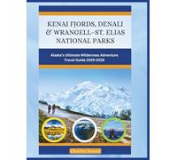 KENAI FJORDS, DENALI & WRANGELL-ST. ELIAS NATIONAL PARKS: ALASKA’S ULTIMATE WILDERNESS ADVENTURE TRAVEL GUIDE 2025-2026