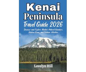 Kenai Peninsula Travel Guide 2026: Discover and Explore Alaska’s Natural Wonders, Hidden Gems, and Outdoor Activities