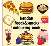 kendall foods & snacks colouring book: A Deliciously Fun Coloring Adventure for Kids and Food Lovers!