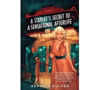 Kendall Kulper A Starlet's Secret to a Sensational Afterlife (Tascabile)