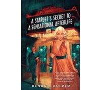 Kendall Kulper A Starlet's Secret to a Sensational Afterlife (Tascabile)
