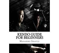 Kendo Guide for Beginners: A Kendo Instruction Book Written By A Japanese For Non-Japanese Speakers Who Are Enthusiastic to Learn Kendo: Volume 1
