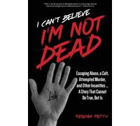 Kendra Petty I Can't Believe I'm Not Dead (Tascabile)