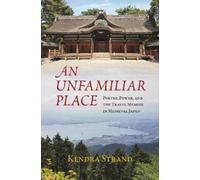 An Unfamiliar Place: Poetry, Power, and the Travel Memoir in Medieval Japan