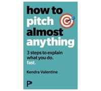 Kendra Valentine How to Pitch (Almost) Anything (Tascabile)