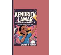 KENDRICK LAMAR: A Star Who Believed In Himself - An Inspiring Biography For Kids