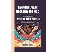 KENDRICK LAMAR BIOGRAPHY FOR KIDS: KENDRICK LAMAR - WORDS THAT SHINES: From Compton Streets to Global Stages - A Rap Legend's Journey for Kids