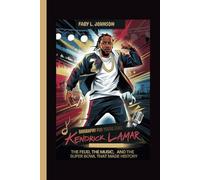 KENDRICK LAMAR BIOGRAPHY FOR YOUNG FANS - THE FEUD, THE MUSIC, AND THE SUPER BOWL THAT MADE HISTORY