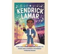 KENDRICK LAMAR: How a Boy from Compton Found His Voice and Changed the World Through Music