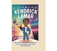 KENDRICK LAMAR: How a Boy from Compton Found His Voice and Changed the World Through Music