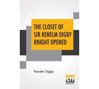 Kenelm Digby The Closet Of Sir Kenelm Digby Knight Opened (Tascabile)