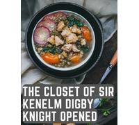 Kenelm Digby The Closet of Sir Kenelm Digby Knight Opened (Tascabile)