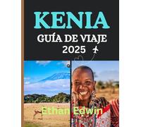 KENIA GUÍA DE VIAJE 2025: Una guía completa de ciudades, cultura, gastronomía y aventuras