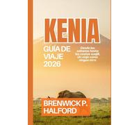 KENIA GUÍA DE VIAJE 2026: Desde las sábanas hasta las costas suajili, Un viaje como ningún otro