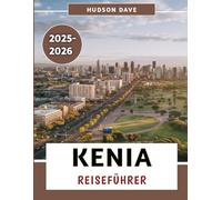 Kenia Reiseführer 2025-2026: Ihre umfassende Erkundung der Natur, des Kulturerbes, geheimer Schätze und unvergesslicher Erlebnisse