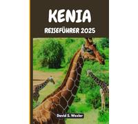 KENIA REISEFÜHRER 2025: Ein definitiver Leitfaden zur Entdeckung des Herzens Ostafrikas, seines Kulturerbes und unvergesslicher Abenteuer