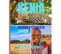 KENIA REISEFÜHRER 2025: Ein umfassender Reiseführer zu Städten, Kultur, Küche und Abenteuer