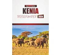 KENIA REISEFÜHRER 2026: Entdecken Sie Top-Attraktionen, Wildtiersafaris, lokale Küche und kulturelle Erlebnisse in Ostafrika