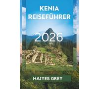 KENIA REISEFÜHRER 2026: „Sonnenuntergänge in der Savanne, wilde Abenteuer und der Geist Afrikas“