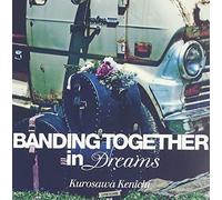KENICHI KUROSAWA - BANDING TOGETHER IN DREAMS - K