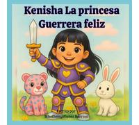kenisha la princesa guerrera feliz: Una historia de inclusión y valentía inspirada en una niña real.