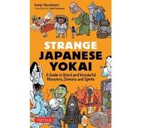 Strange Japanese Yokai A Guide to Weird and Wonderful Monsters, Demons and Spirits